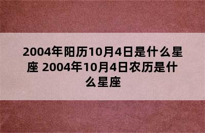 2004年阳历10月4日是什么星座 2004年10月4日农历是什么星座